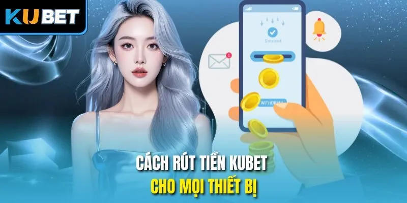 Cách rút tiền Kubet cho mọi thiết bị