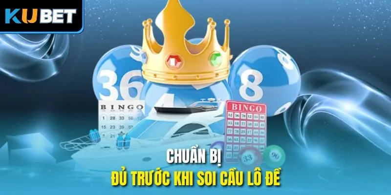 Chuẩn bị đủ trước khi soi cầu lô đề