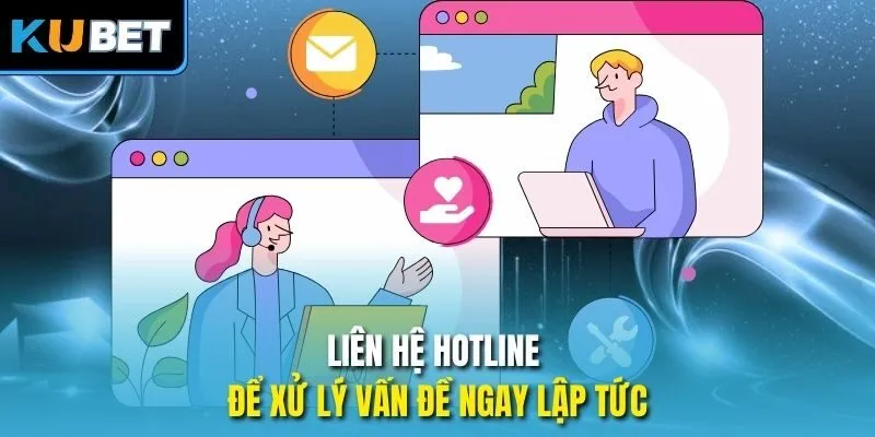 Liên hệ hotline để xử lý vấn đề ngay lập tức