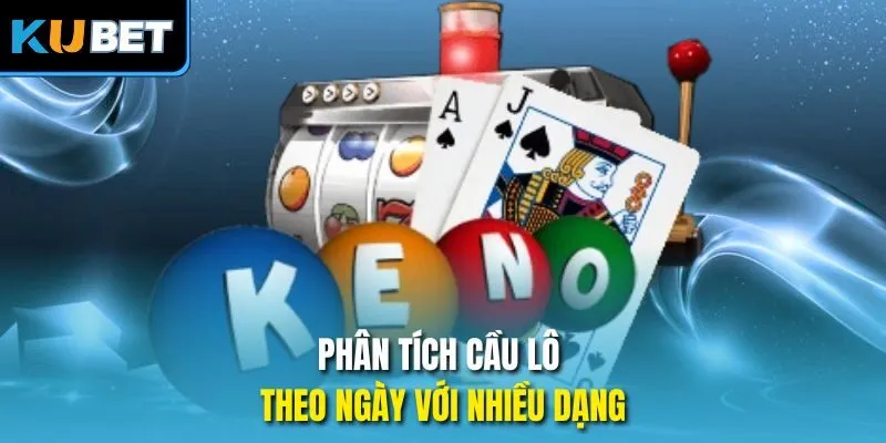 Phân tích cầu lô theo ngày với nhiều dạng