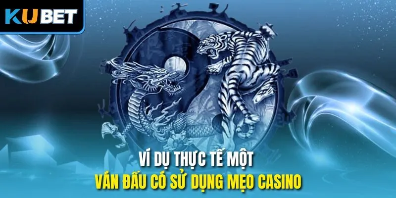 Ví dụ thực tế một ván đấu có sử dụng mẹo casino