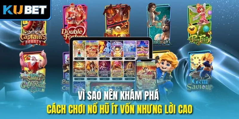 Vì sao nên khám phá cách chơi nổ hũ ít vốn nhưng lời cao